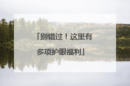 别错过！这里有多项护眼福利