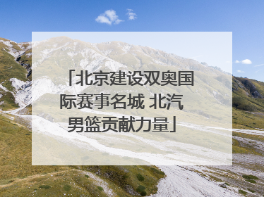 北京建设双奥国际赛事名城 北汽男篮贡献力量