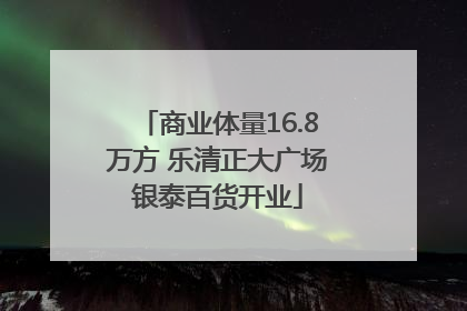 商业体量16.8万方 乐清正大广场银泰百货开业