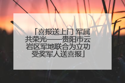 喜报送上门 军属共荣光——贵阳市云岩区军地联合为立功受奖军人送喜报