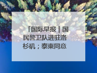 国际早报｜国民警卫队进驻洛杉矶；泰柬同意调整军队部署