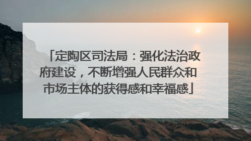 定陶区司法局：强化法治政府建设，不断增强人民群众和市场主体的获得感和幸福感