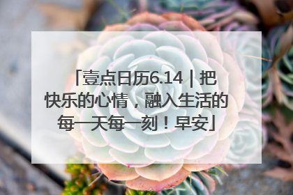 壹点日历6.14｜把快乐的心情，融入生活的每一天每一刻！早安