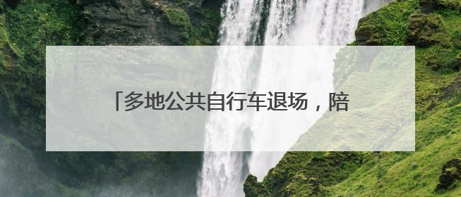 多地公共自行车退场，陪伴杭州17年“小红车”为何越来越“懂”大家？