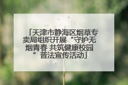 天津市静海区烟草专卖局组织开展“守护无烟青春 共筑健康校园”普法宣传活动