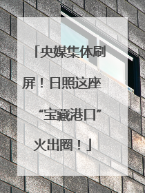 央媒集体刷屏！日照这座“宝藏港口”火出圈！