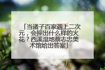 当诸子百家遇上二次元，会撞出什么样的火花？西溪湿地蔡志忠美术馆给出答案