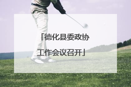 德化县委政协工作会议召开