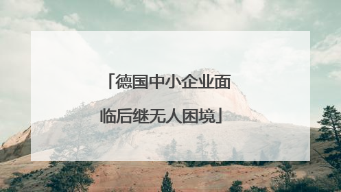 德国中小企业面临后继无人困境