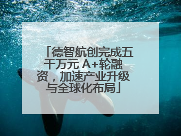 德智航创完成五千万元 A+轮融资，加速产业升级与全球化布局