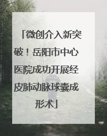 微创介入新突破！岳阳市中心医院成功开展经皮肺动脉球囊成形术
