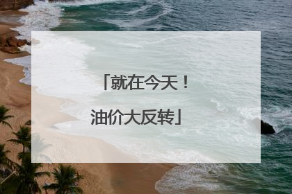就在今天！油价大反转