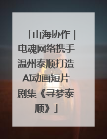 山海协作｜电魂网络携手温州泰顺打造AI动画短片剧集《寻梦泰顺》
