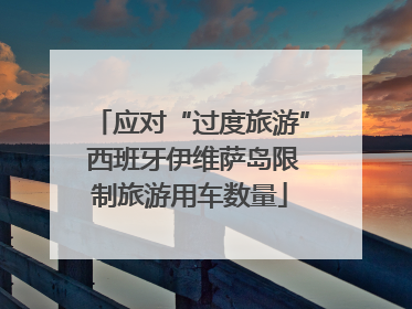 应对“过度旅游” 西班牙伊维萨岛限制旅游用车数量