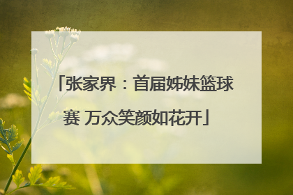 张家界：首届姊妹篮球赛 万众笑颜如花开