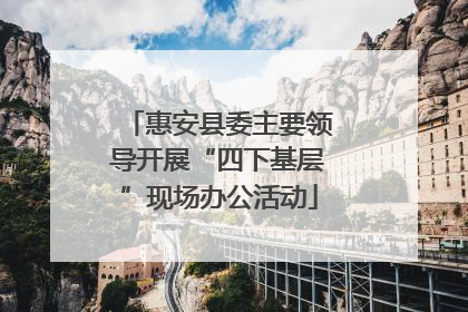惠安县委主要领导开展“四下基层”现场办公活动