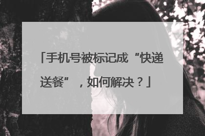 手机号被标记成“快递送餐”，如何解决？