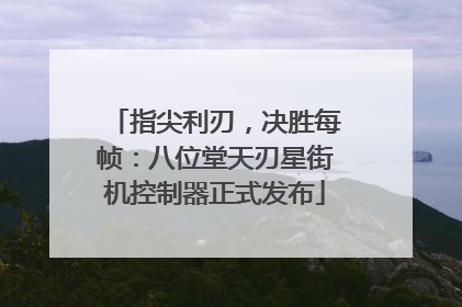 指尖利刃，决胜每帧：八位堂天刃星街机控制器正式发布