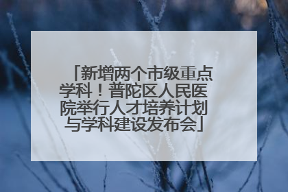 新增两个市级重点学科！普陀区人民医院举行人才培养计划与学科建设发布会