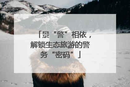 景“警”相依，解锁生态旅游的警务“密码”