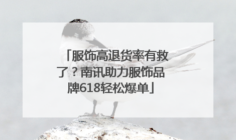 服饰高退货率有救了？南讯助力服饰品牌618轻松爆单