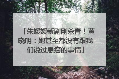 朱媛媛新剧刚杀青！黄晓明：她甚至都没有跟我们说过患癌的事情