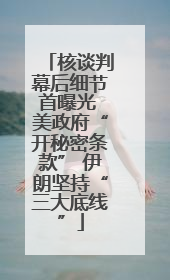 核谈判幕后细节首曝光 美政府“开秘密条款” 伊朗坚持“三大底线”