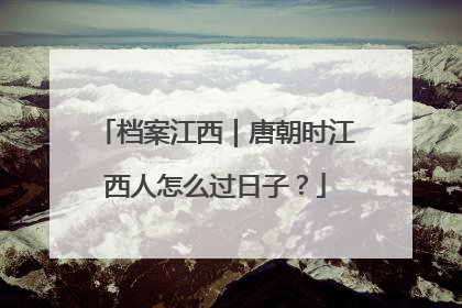 档案江西｜唐朝时江西人怎么过日子？