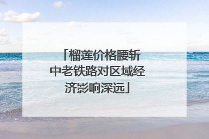 榴莲价格腰斩 中老铁路对区域经济影响深远
