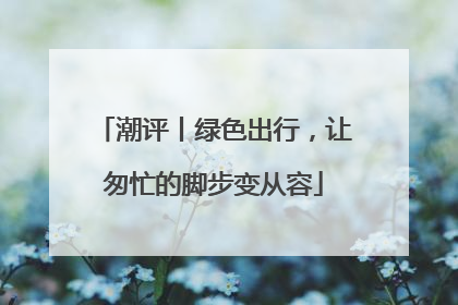 潮评丨绿色出行，让匆忙的脚步变从容