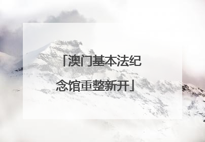 澳门基本法纪念馆重整新开