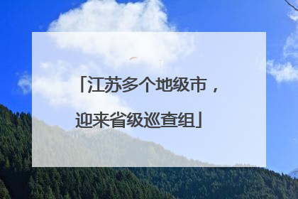 江苏多个地级市，迎来省级巡查组