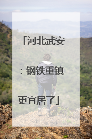 河北武安：钢铁重镇更宜居了