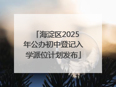 海淀区2025年公办初中登记入学派位计划发布