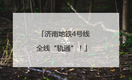 济南地铁4号线全线“轨通”！