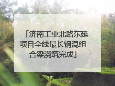济南工业北路东延项目全线最长钢混组合梁浇筑完成