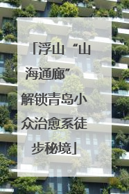 浮山“山海通廊” 解锁青岛小众治愈系徒步秘境