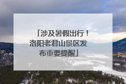 涉及暑假出行！洛阳老君山景区发布重要提醒