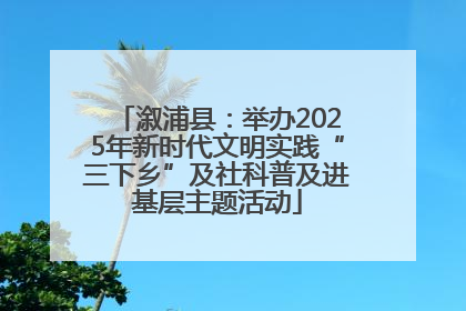 溆浦县：举办2025年新时代文明实践“三下乡”及社科普及进基层主题活动