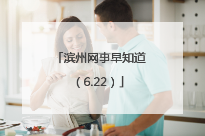 滨州网事早知道（6.22）