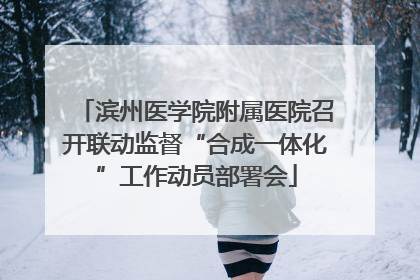 滨州医学院附属医院召开联动监督“合成一体化”工作动员部署会