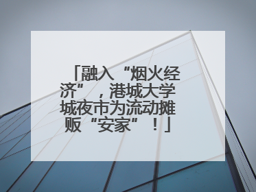 融入“烟火经济”，港城大学城夜市为流动摊贩“安家”！