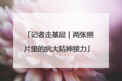 记者走基层｜两张照片里的抗大精神接力