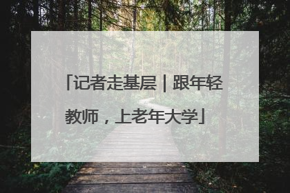 记者走基层｜跟年轻教师，上老年大学