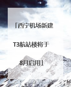 西宁机场新建T3航站楼将于8月启用