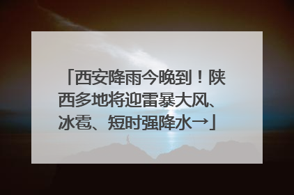 西安降雨今晚到！陕西多地将迎雷暴大风、冰雹、短时强降水→
