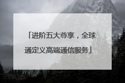 进阶五大尊享，全球通定义高端通信服务