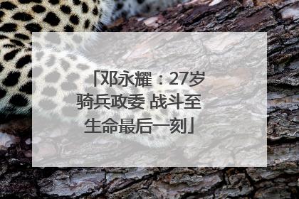 邓永耀：27岁骑兵政委 战斗至生命最后一刻