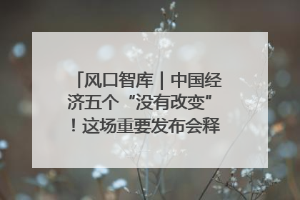 风口智库｜中国经济五个“没有改变”！这场重要发布会释放三点信号
