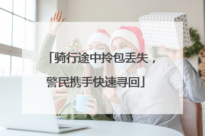 骑行途中拎包丢失，警民携手快速寻回